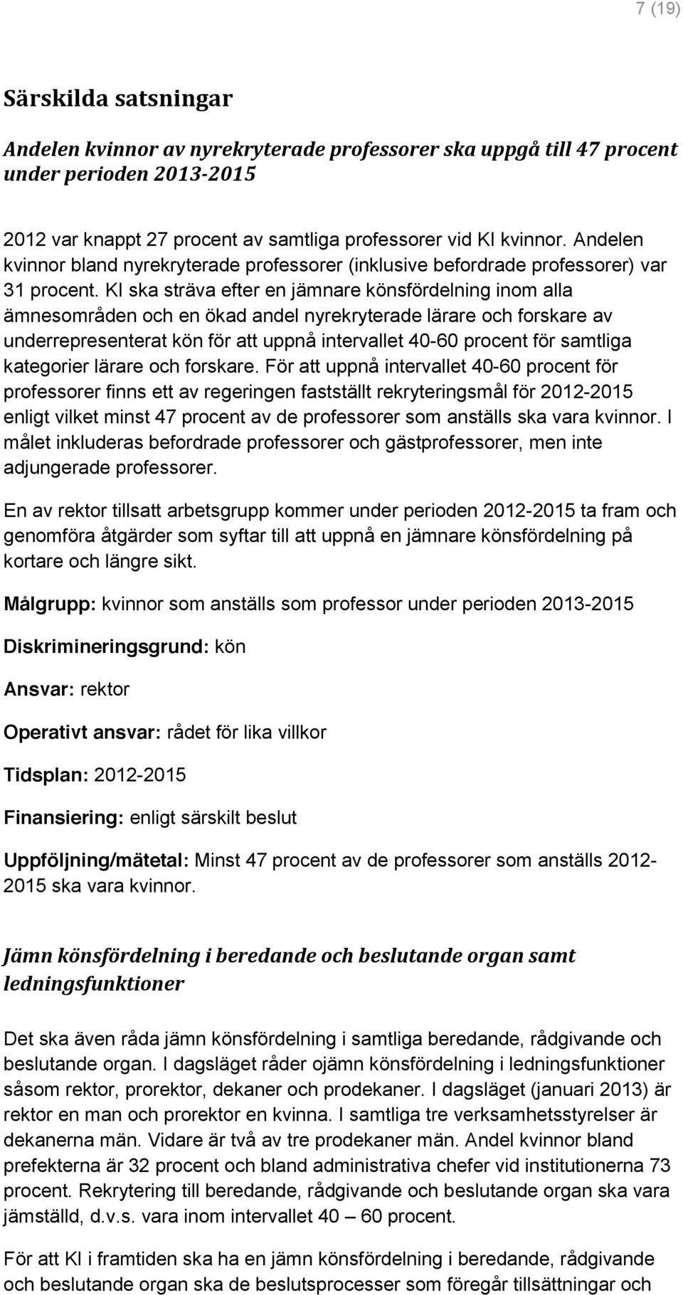 KI ska sträva efter en jämnare könsfördelning inom alla ämnesområden och en ökad andel nyrekryterade lärare och forskare av underrepresenterat kön för att uppnå intervallet 40-60 procent för samtliga