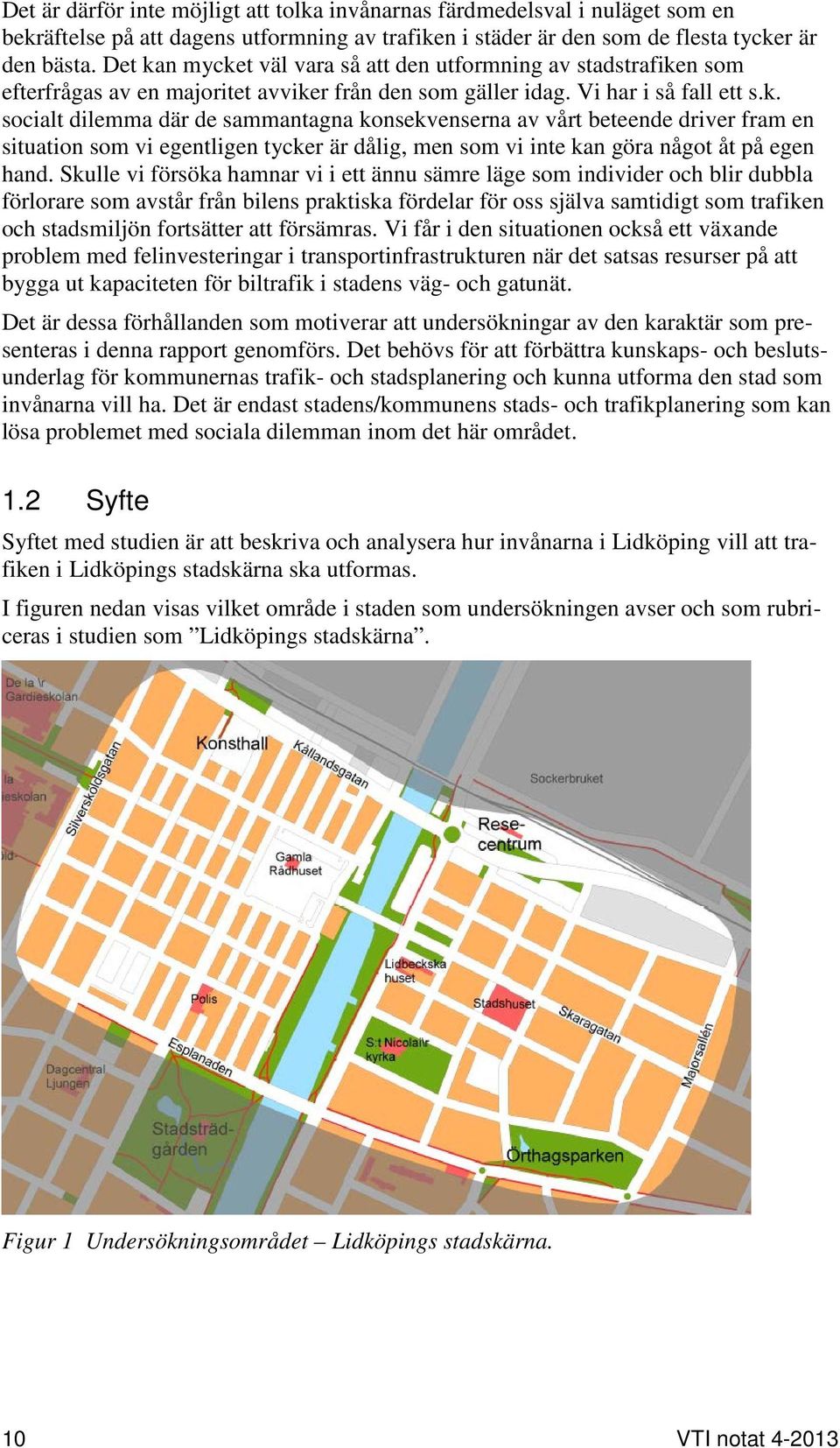 Skulle vi försöka hamnar vi i ett ännu sämre läge som individer och blir dubbla förlorare som avstår från bilens praktiska fördelar för oss själva samtidigt som trafiken och stadsmiljön fortsätter