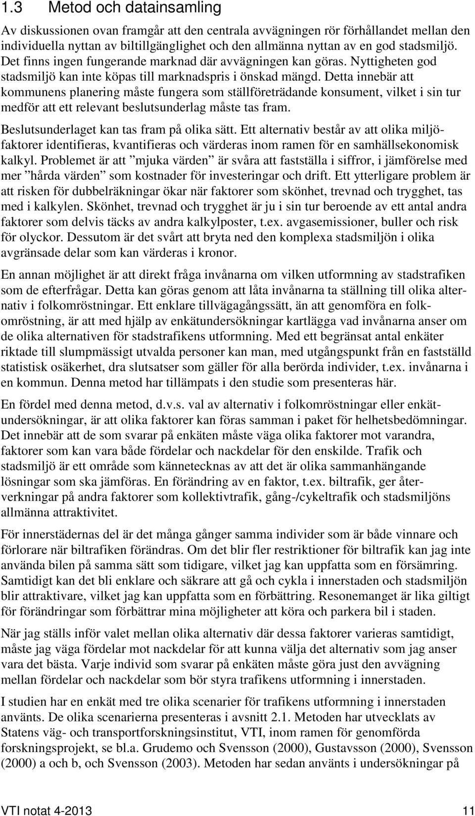 Detta innebär att kommunens planering måste fungera som ställföreträdande konsument, vilket i sin tur medför att ett relevant beslutsunderlag måste tas fram.