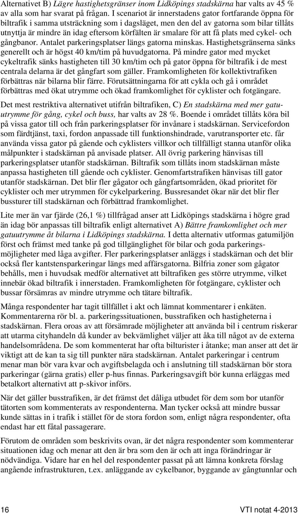 smalare för att få plats med cykel- och gångbanor. Antalet parkeringsplatser längs gatorna minskas. Hastighetsgränserna sänks generellt och är högst 40 km/tim på huvudgatorna.