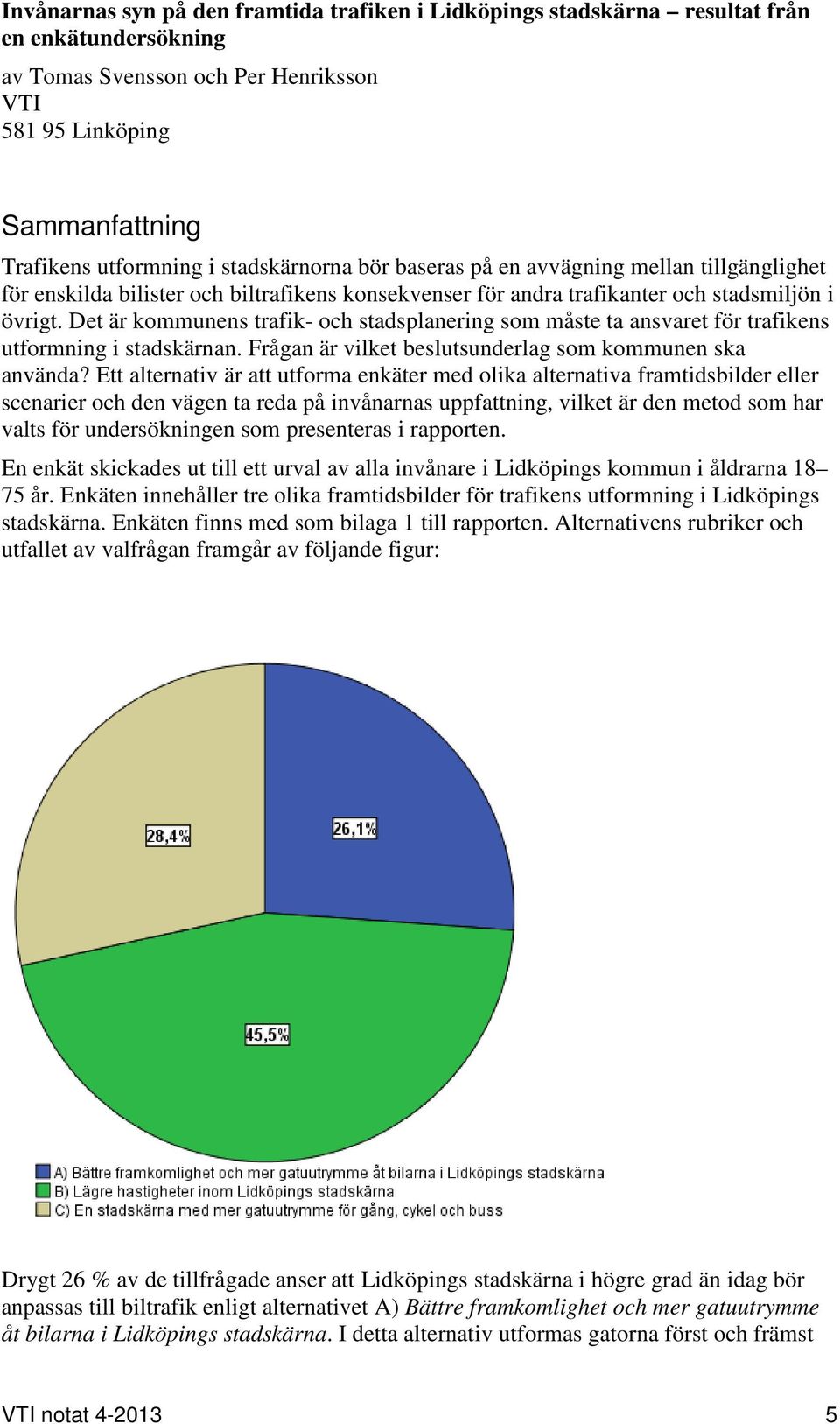 Det är kommunens trafik- och stadsplanering som måste ta ansvaret för trafikens utformning i stadskärnan. Frågan är vilket beslutsunderlag som kommunen ska använda?