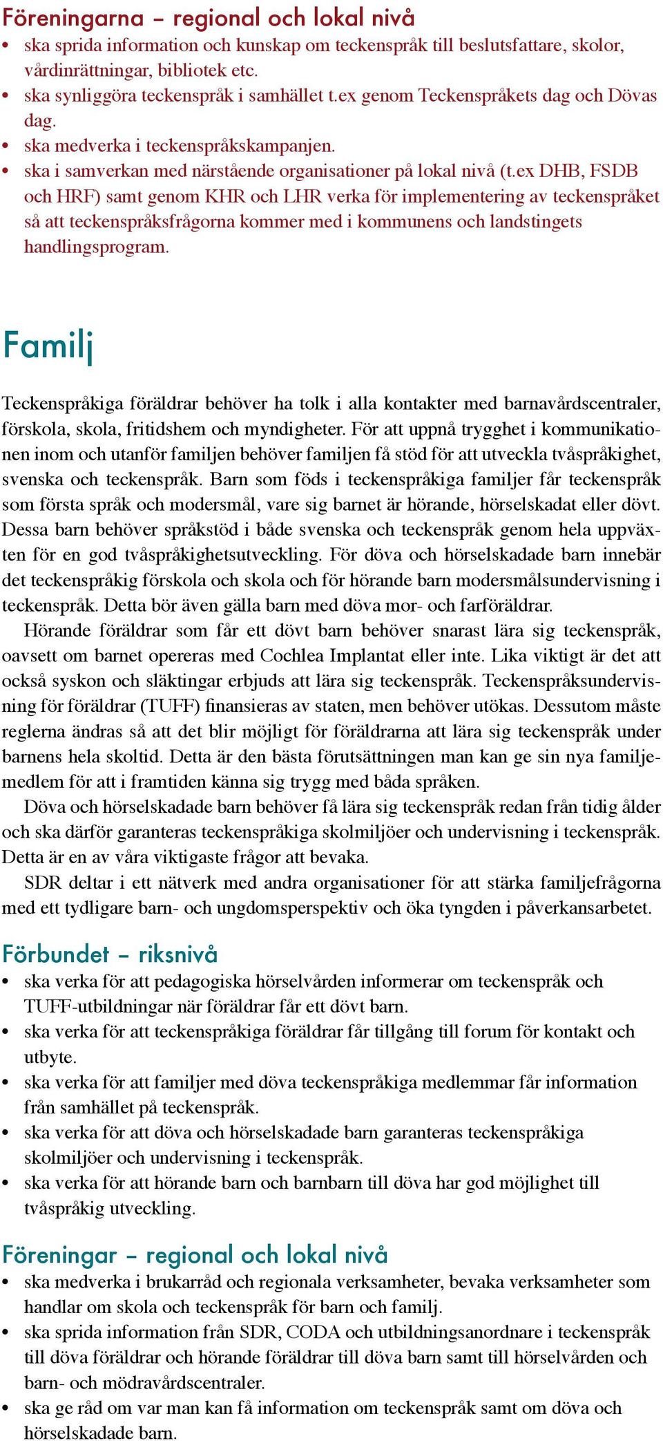 ex DHB, FSDB och HRF) samt genom KHR och LHR verka för implementering av teckenspråket så att teckenspråksfrågorna kommer med i kommunens och landstingets handlingsprogram.