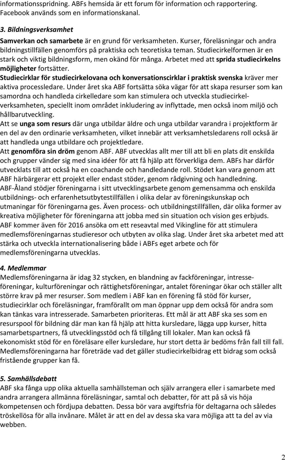 Studiecirkelformen är en stark och viktig bildningsform, men okänd för många. Arbetet med att sprida studiecirkelns möjligheter fortsätter.