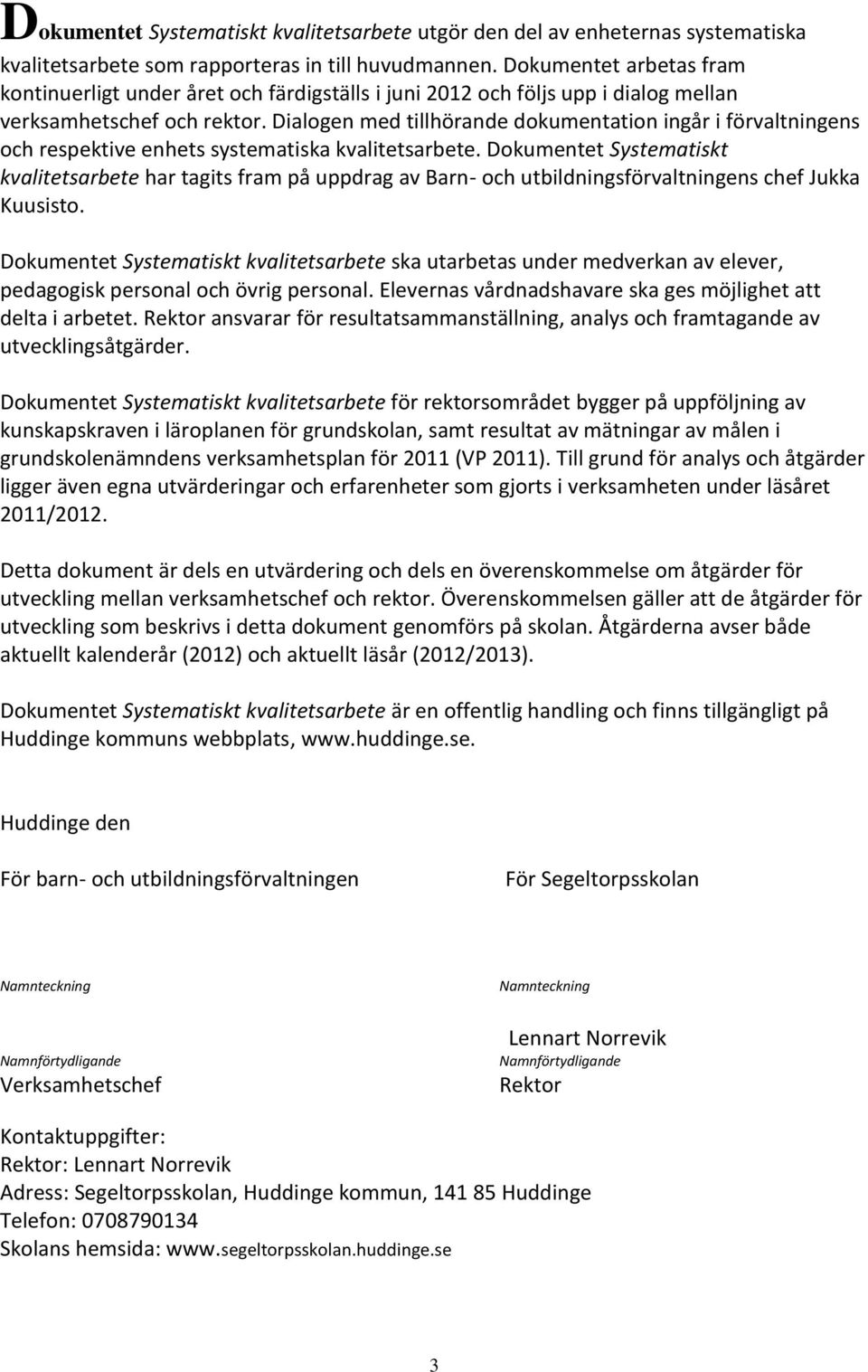 Dialogen med tillhörande dokumentation ingår i förvaltningens och respektive enhets systematiska kvalitetsarbete.