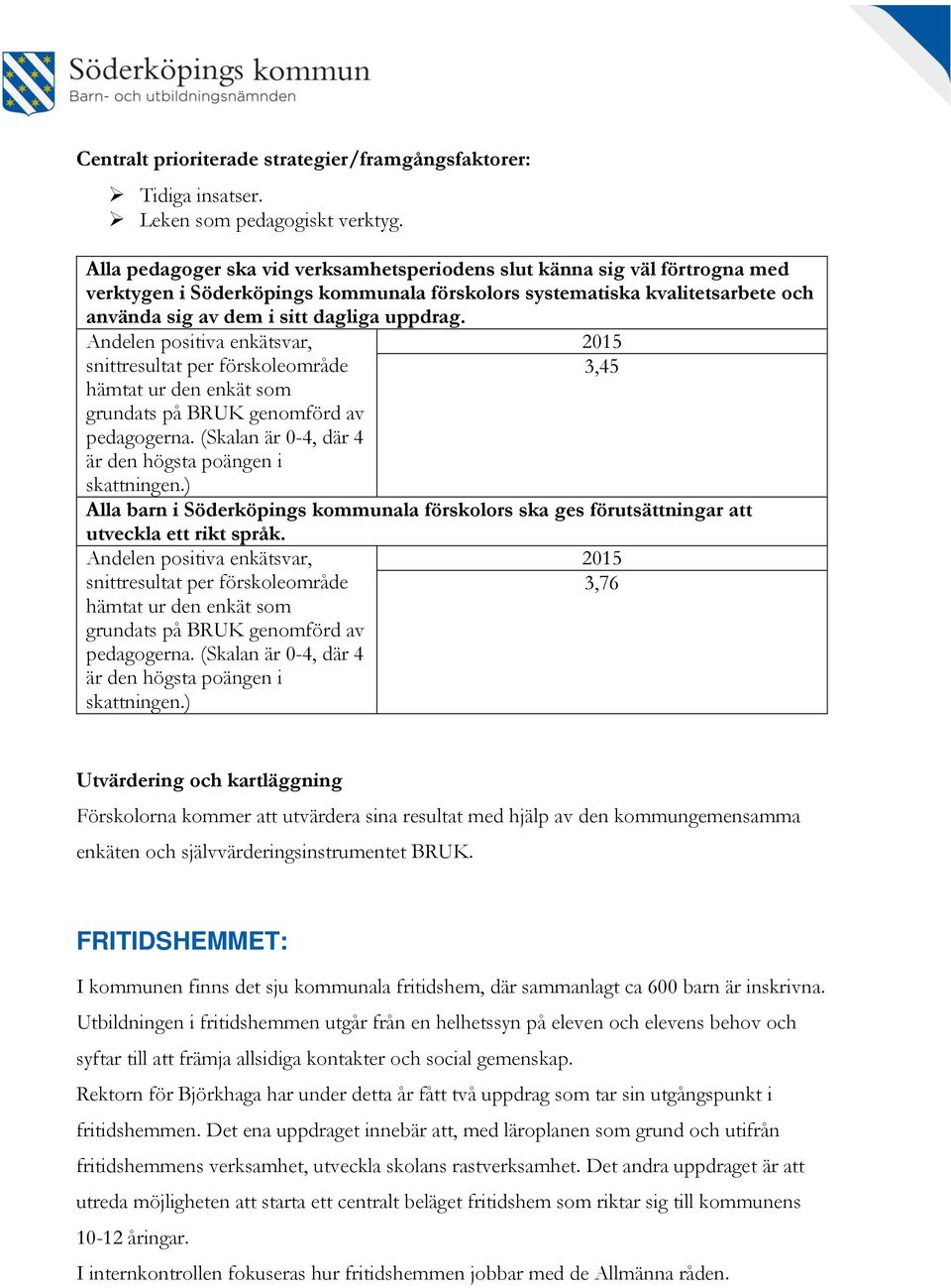 Andelen positiva enkätsvar, snittresultat per förskoleområde hämtat ur den enkät som grundats på BRUK genomförd av pedagogerna. (Skalan är 0-4, där 4 är den högsta poängen i skattningen.