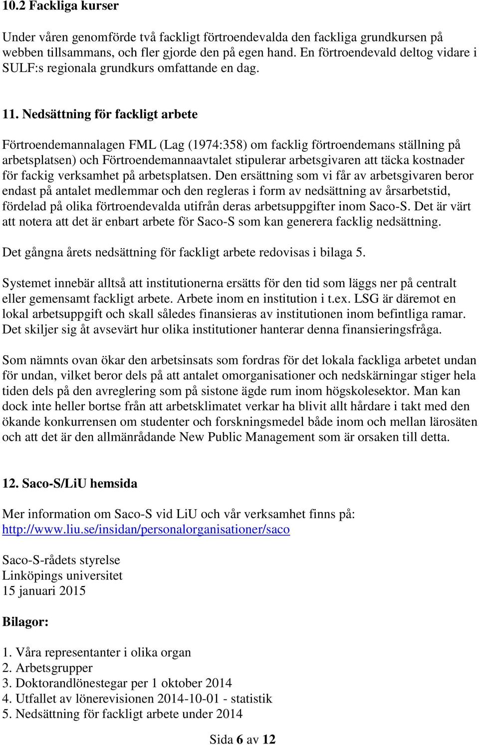 Nedsättning för fackligt arbete Förtroendemannalagen FML (Lag (1974:358) om facklig förtroendemans ställning på arbetsplatsen) och Förtroendemannaavtalet stipulerar arbetsgivaren att täcka kostnader