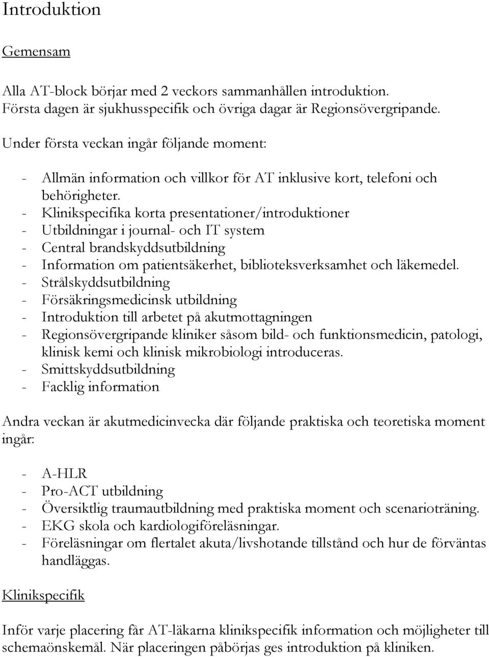 - Klinikspecifika korta presentationer/introduktioner - Utbildningar i journal- och IT system - Central brandskyddsutbildning - Information om patientsäkerhet, biblioteksverksamhet och läkemedel.