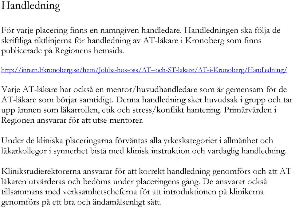 Denna handledning sker huvudsak i grupp och tar upp ämnen som läkarrollen, etik och stress/konflikt hantering. Primärvården i Regionen ansvarar för att utse mentorer.