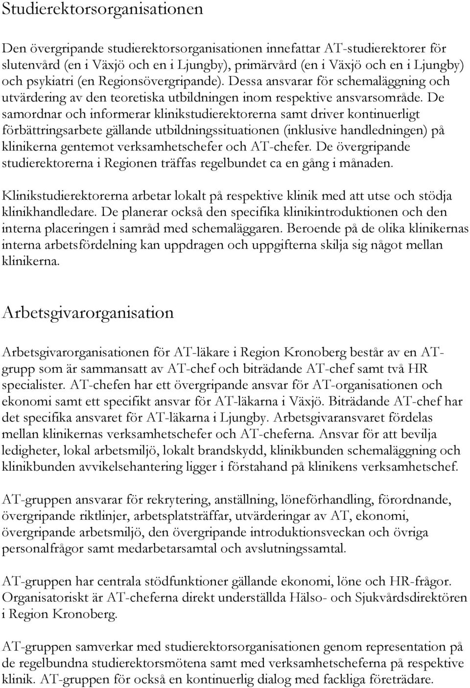 De samordnar och informerar klinikstudierektorerna samt driver kontinuerligt förbättringsarbete gällande utbildningssituationen (inklusive handledningen) på klinikerna gentemot verksamhetschefer och