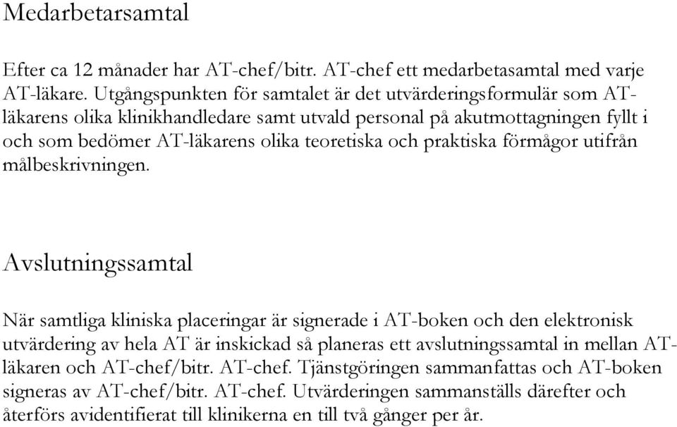 teoretiska och praktiska förmågor utifrån målbeskrivningen.