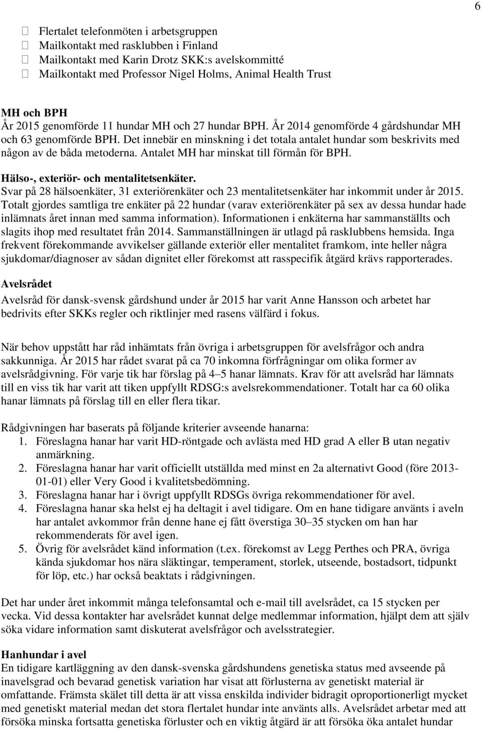 Det innebär en minskning i det totala antalet hundar som beskrivits med någon av de båda metoderna. Antalet MH har minskat till förmån för BPH. Hälso-, exteriör- och mentalitetsenkäter.