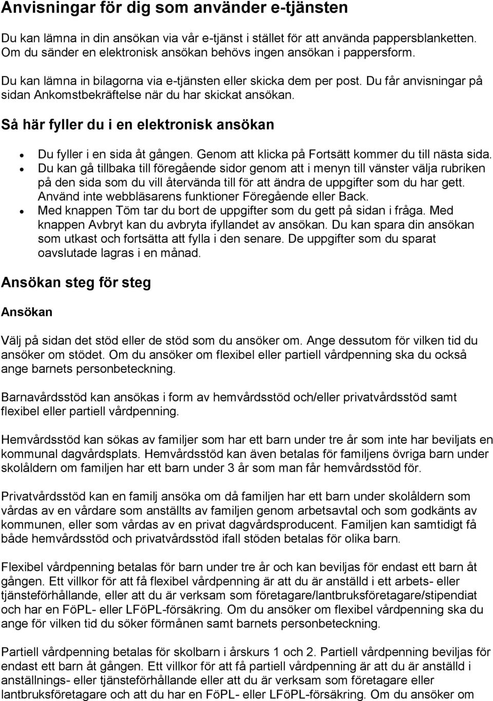 Du får anvisningar på sidan Ankomstbekräftelse när du har skickat ansökan. Så här fyller du i en elektronisk ansökan Du fyller i en sida åt gången.