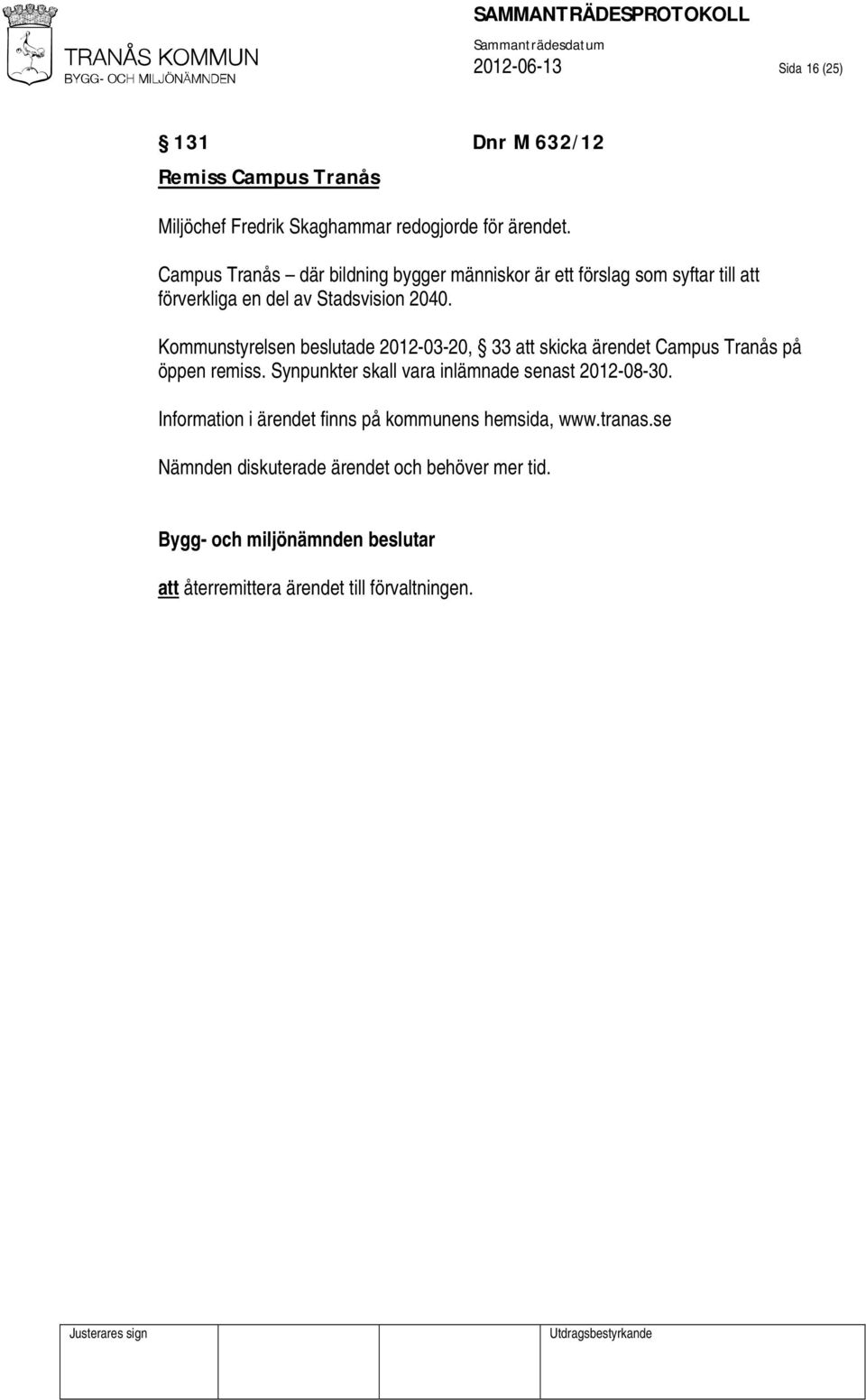 Kommunstyrelsen beslutade 2012-03-20, 33 att skicka ärendet Campus Tranås på öppen remiss.