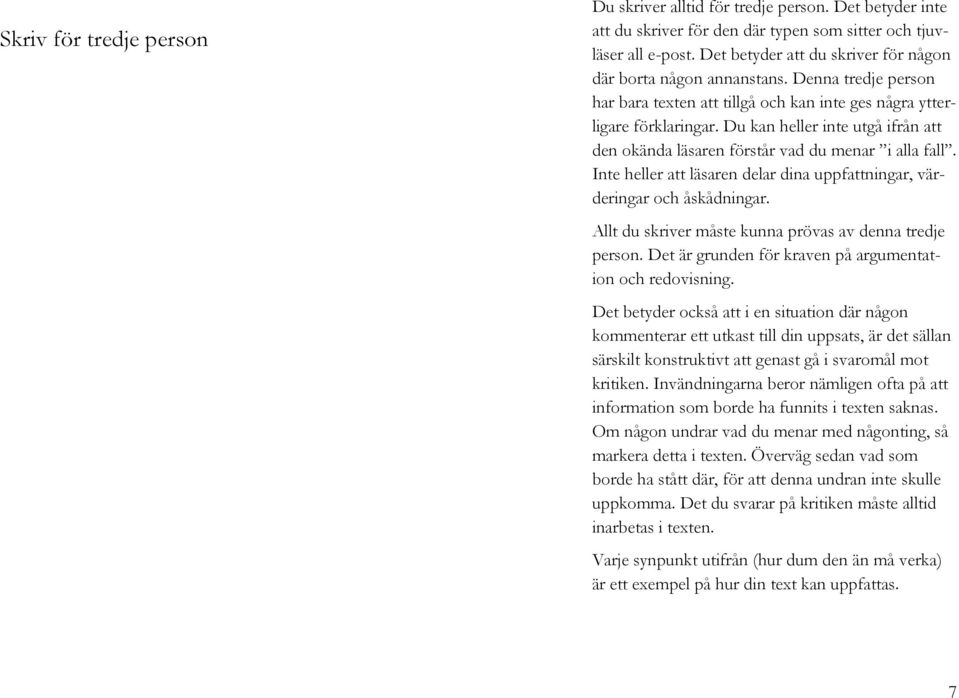 Du kan heller inte utgå ifrån att den okända läsaren förstår vad du menar i alla fall. Inte heller att läsaren delar dina uppfattningar, värderingar och åskådningar.