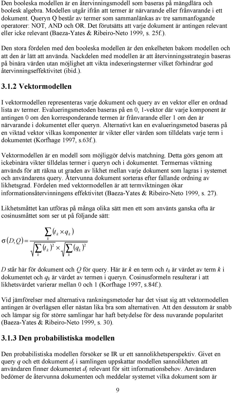 Det förutsätts att varje dokument är antingen relevant eller icke relevant (Baeza-Yates & Ribeiro-Neto 1999, s. 25f.).