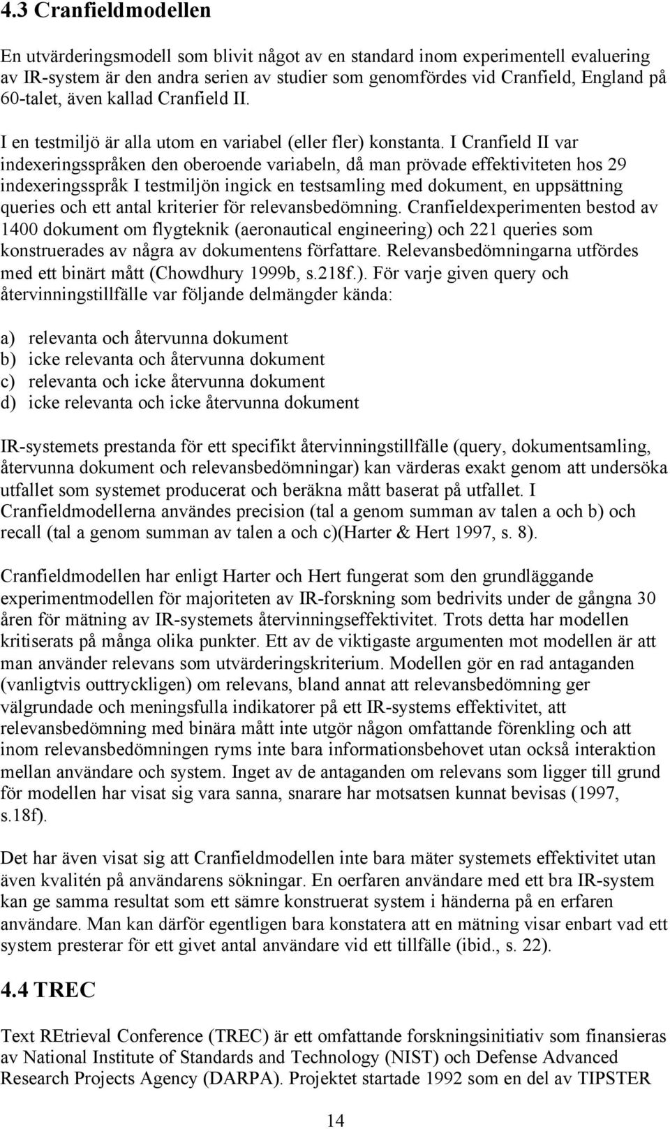 I Cranfield II var indexeringsspråken den oberoende variabeln, då man prövade effektiviteten hos 29 indexeringsspråk I testmiljön ingick en testsamling med dokument, en uppsättning queries och ett