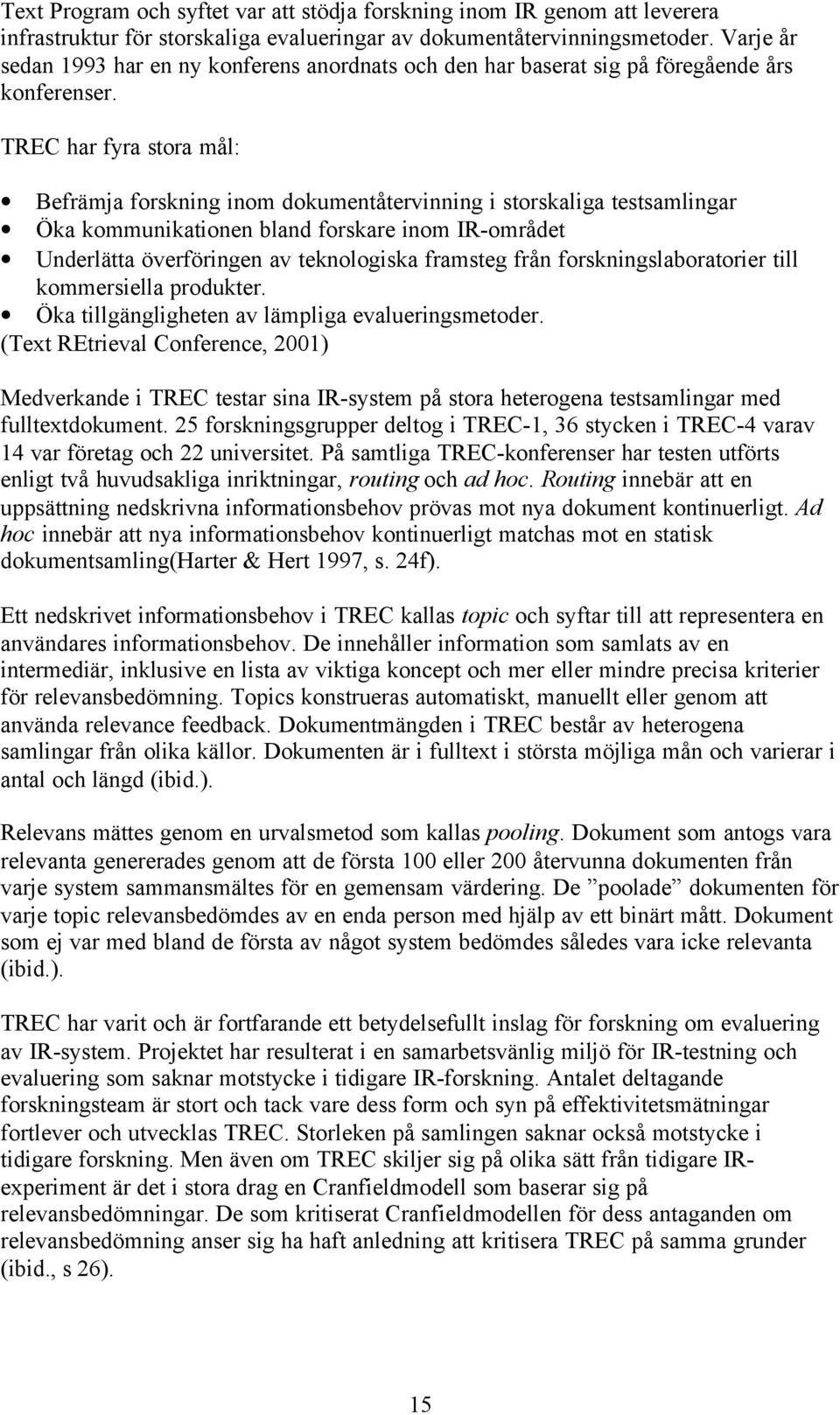 TREC har fyra stora mål: Befrämja forskning inom dokumentåtervinning i storskaliga testsamlingar Öka kommunikationen bland forskare inom IR-området Underlätta överföringen av teknologiska framsteg