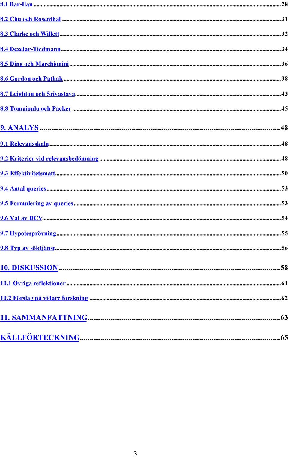 ..48 9.3 Effektivitetsmått...50 9.4 Antal queries...53 9.5 Formulering av queries...53 9.6 Val av DCV...54 9.7 Hypotesprövning...55 9.