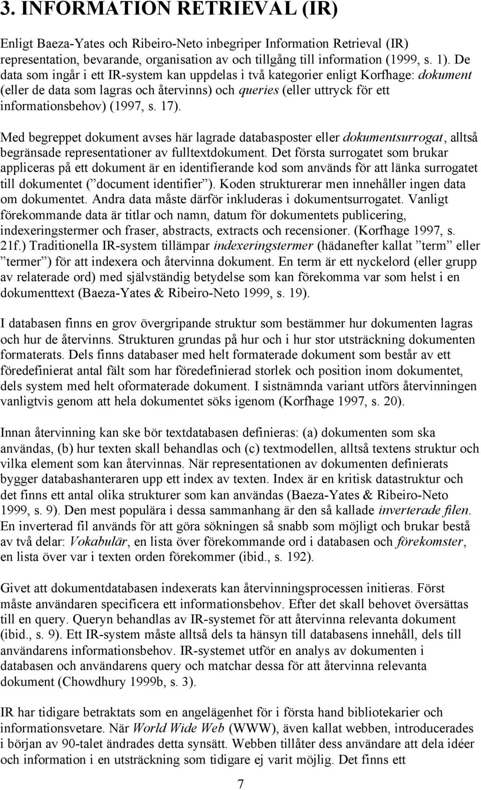 Med begreppet dokument avses här lagrade databasposter eller dokumentsurrogat, alltså begränsade representationer av fulltextdokument.