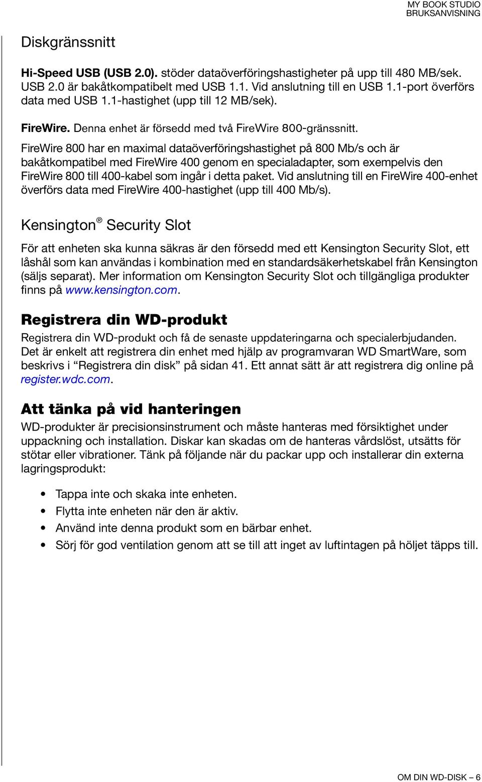 FireWire 800 har en maximal dataöverföringshastighet på 800 Mb/s och är bakåtkompatibel med FireWire 400 genom en specialadapter, som exempelvis den FireWire 800 till 400-kabel som ingår i detta