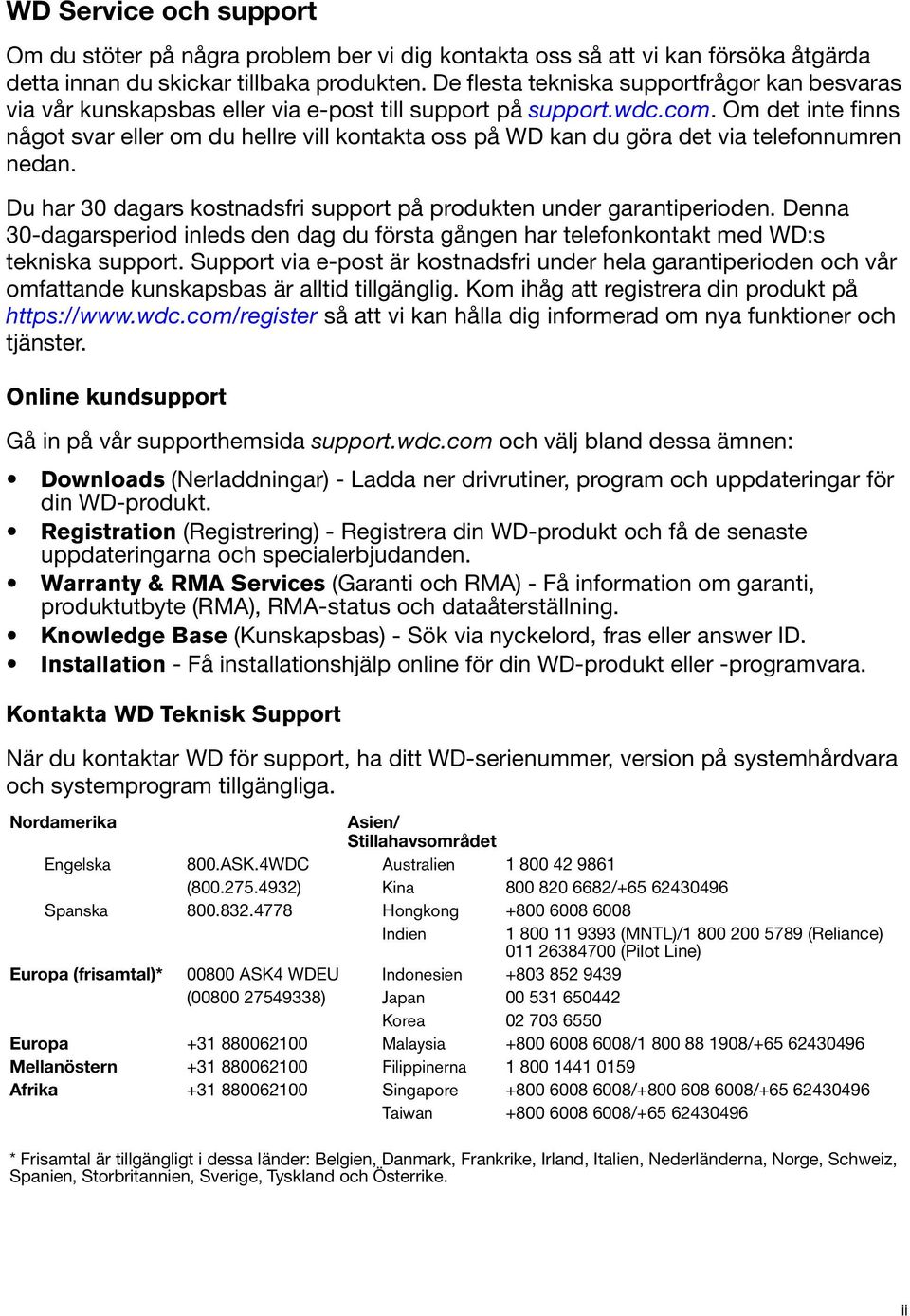 Om det inte finns något svar eller om du hellre vill kontakta oss på WD kan du göra det via telefonnumren nedan. Du har 30 dagars kostnadsfri support på produkten under garantiperioden.