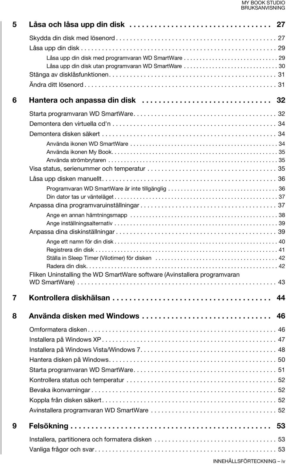 ............................. 30 Stänga av disklåsfunktionen................................................ 31 Ändra ditt lösenord....................................................... 31 6 Hantera och anpassa din disk.