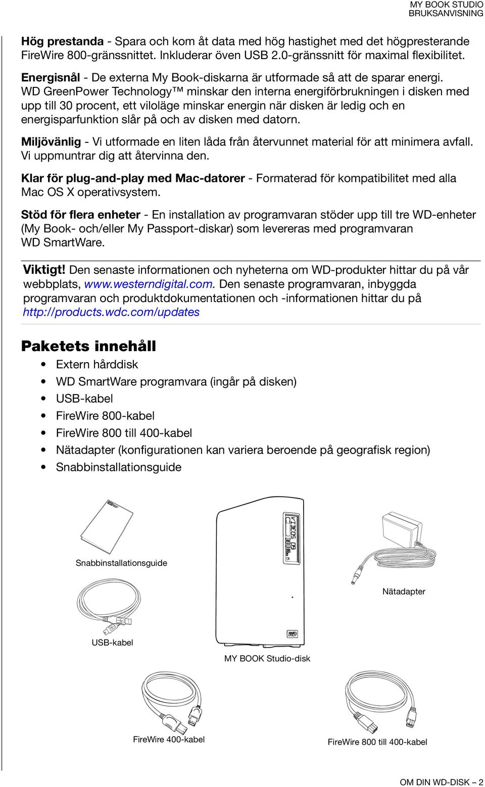 WD GreenPower Technology minskar den interna energiförbrukningen i disken med upp till 30 procent, ett viloläge minskar energin när disken är ledig och en energisparfunktion slår på och av disken med