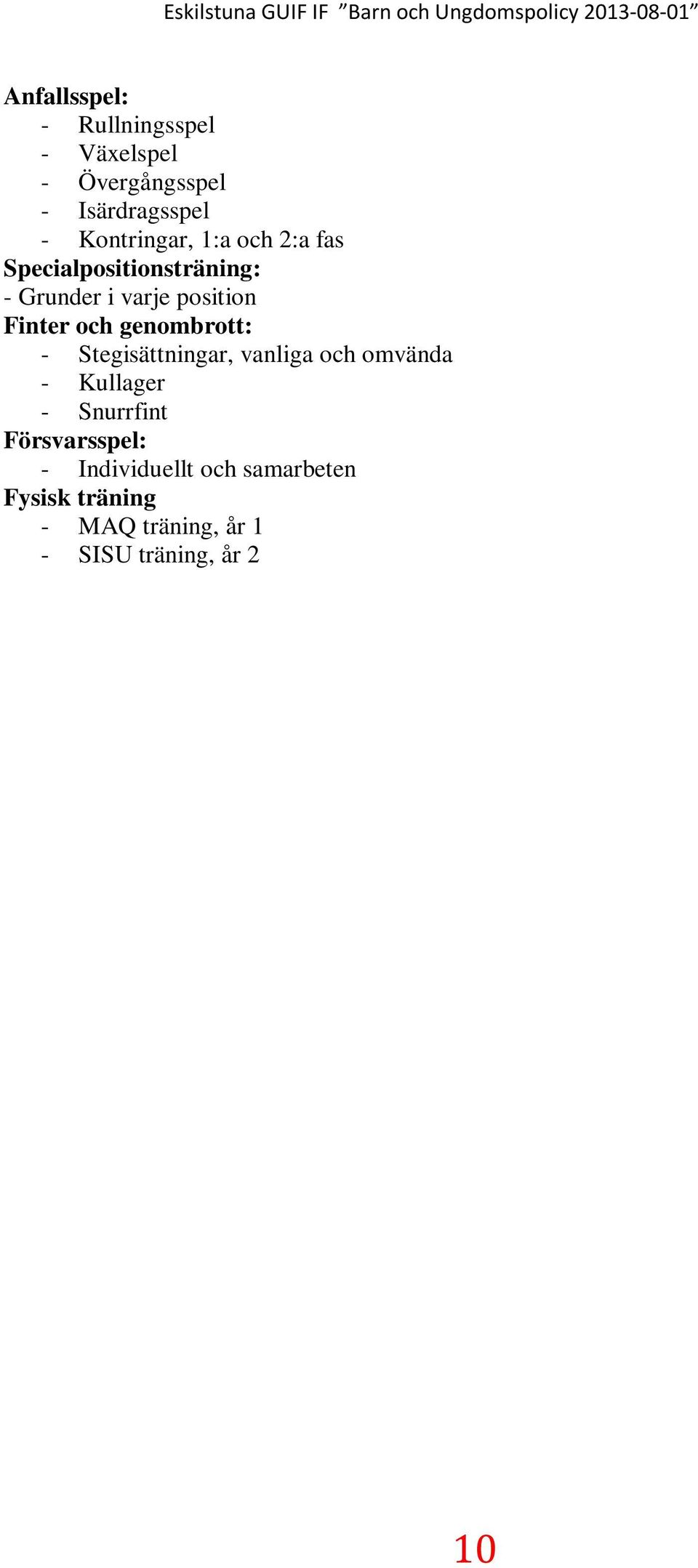 - Individuell teknik i respektive position - Anfall, olika skott, genombrott, passningar. - Kontringar och hemspring. - Försvarsspel.