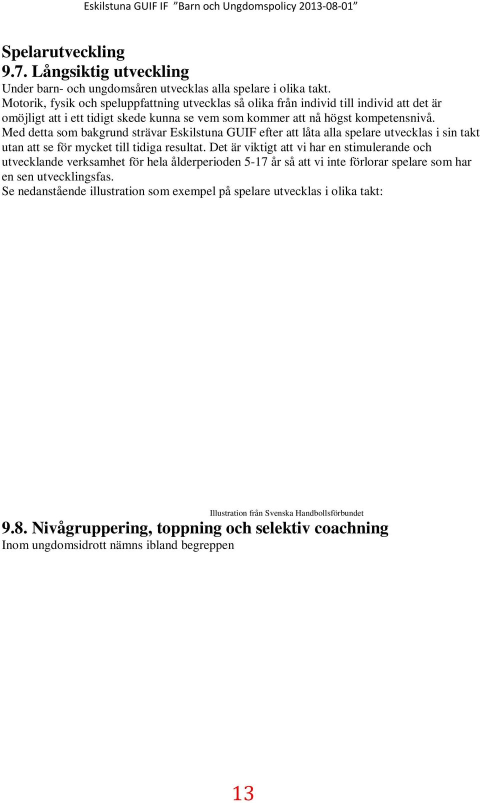 Med detta som bakgrund strävar Eskilstuna GUIF efter att låta alla spelare utvecklas i sin takt utan att se för mycket till tidiga resultat.