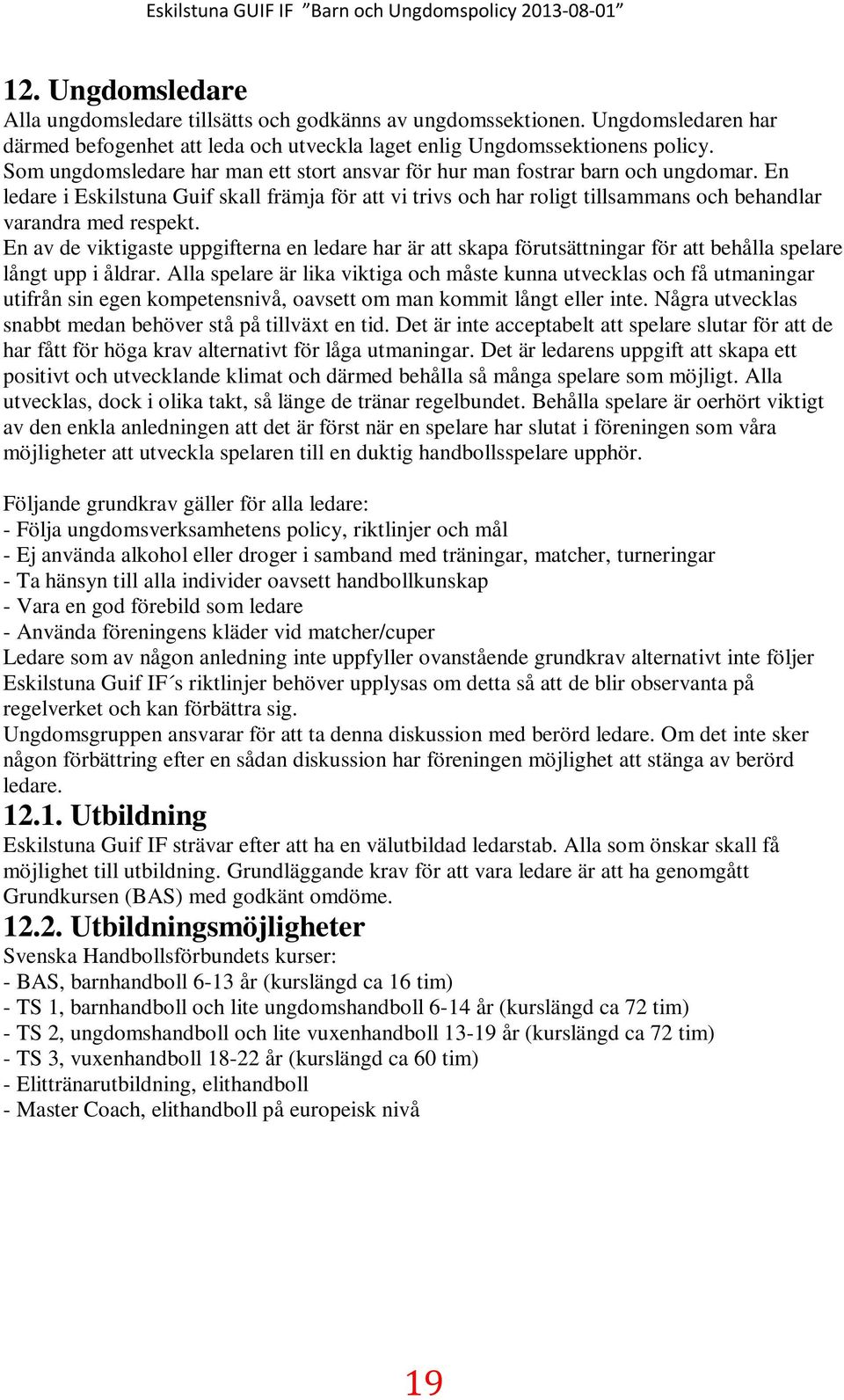 En ledare i Eskilstuna Guif skall främja för att vi trivs och har roligt tillsammans och behandlar varandra med respekt.