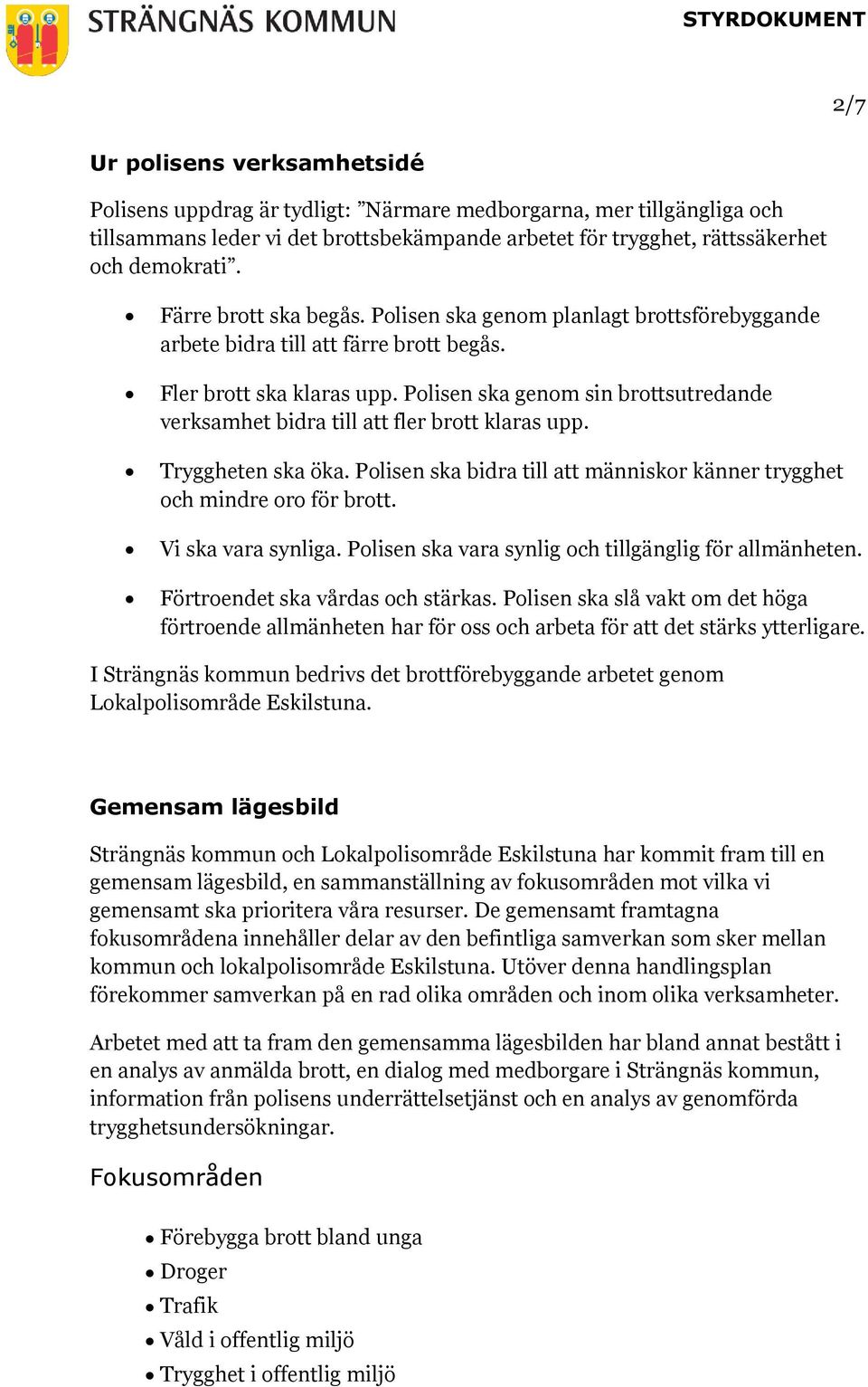 Polisen ska genom sin brottsutredande verksamhet bidra till att fler brott klaras upp. Tryggheten ska öka. Polisen ska bidra till att människor känner trygghet och mindre oro för brott.