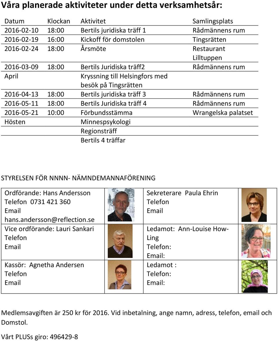 juridiska träff 3 Rådmännens rum 2016-05-11 18:00 Bertils Juridiska träff 4 Rådmännens rum 2016-05-21 10:00 Förbundsstämma Wrangelska palatset Hösten Minnespsykologi Regionsträff Bertils 4 träffar