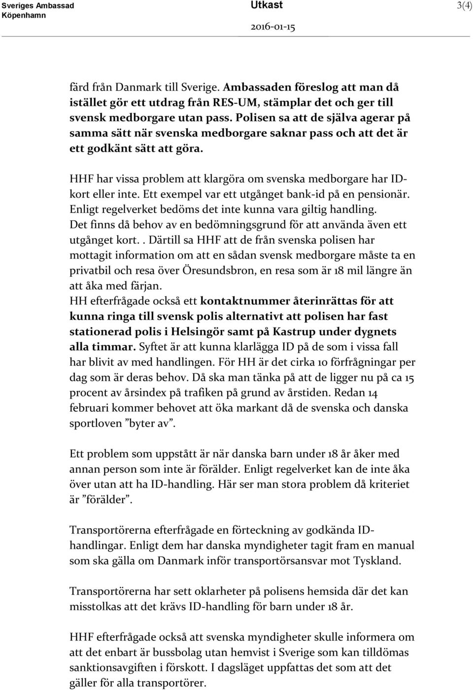 HHF har vissa problem att klargöra om svenska medborgare har IDkort eller inte. Ett exempel var ett utgånget bank-id på en pensionär. Enligt regelverket bedöms det inte kunna vara giltig handling.