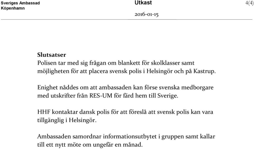 Enighet nåddes om att ambassaden kan förse svenska medborgare med utskrifter från RES-UM för färd hem till Sverige.