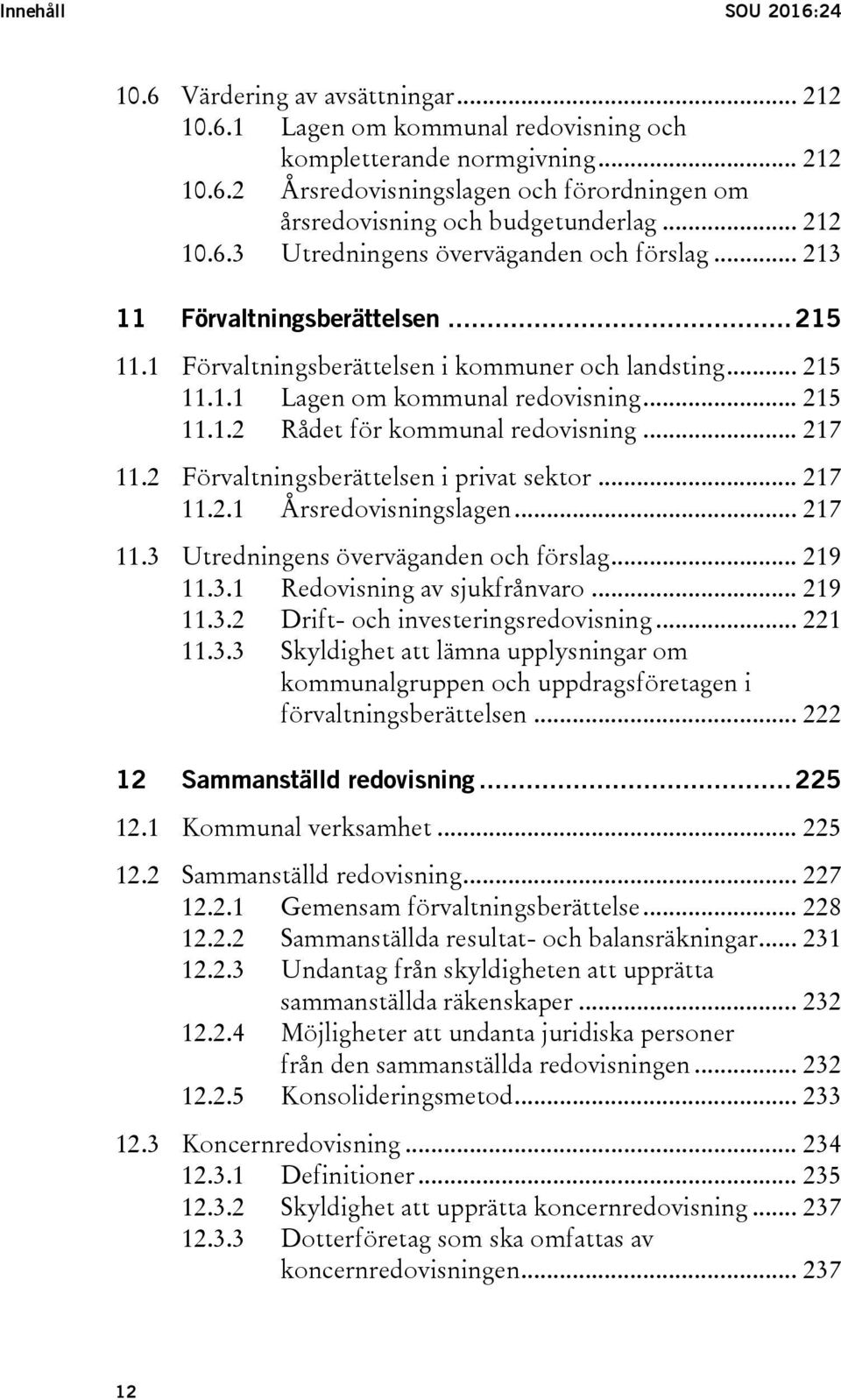 .. 217 11.2 Förvaltningsberättelsen i privat sektor... 217 11.2.1 Årsredovisningslagen... 217 11.3 Utredningens överväganden och förslag... 219 11.3.1 Redovisning av sjukfrånvaro... 219 11.3.2 Drift- och investeringsredovisning.