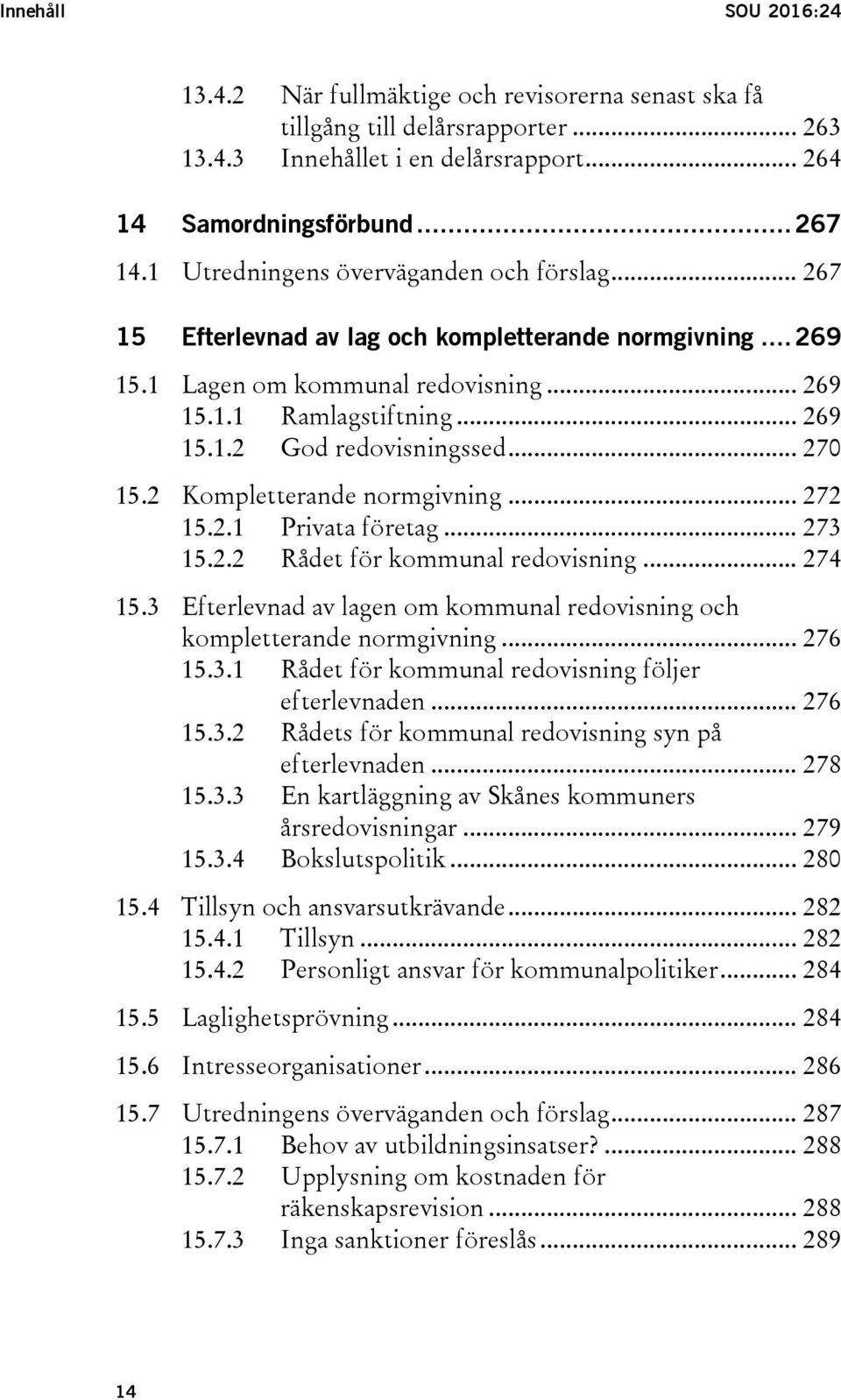 .. 270 15.2 Kompletterande normgivning... 272 15.2.1 Privata företag... 273 15.2.2 Rådet för kommunal redovisning... 274 15.