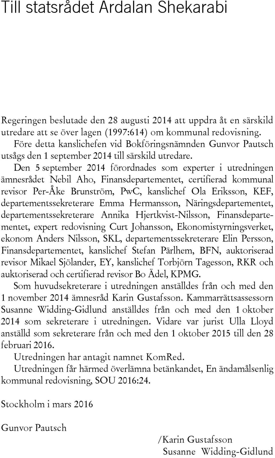Den 5 september 2014 förordnades som experter i utredningen ämnesrådet Nebil Aho, Finansdepartementet, certifierad kommunal revisor Per-Åke Brunström, PwC, kanslichef Ola Eriksson, KEF,