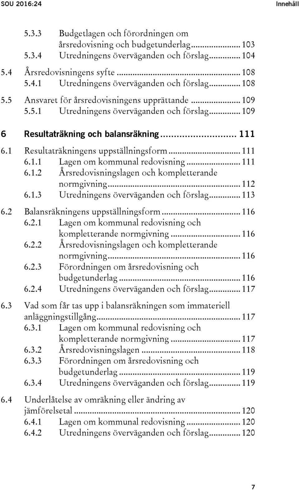 .. 111 6.1.1 Lagen om kommunal redovisning... 111 6.1.2 Årsredovisningslagen och kompletterande normgivning... 112 6.1.3 Utredningens överväganden och förslag... 113 6.