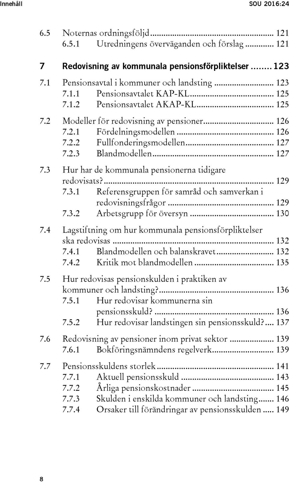 .. 126 7.2.2 Fullfonderingsmodellen... 127 7.2.3 Blandmodellen... 127 7.3 Hur har de kommunala pensionerna tidigare redovisats?... 129 7.3.1 Referensgruppen för samråd och samverkan i redovisningsfrågor.