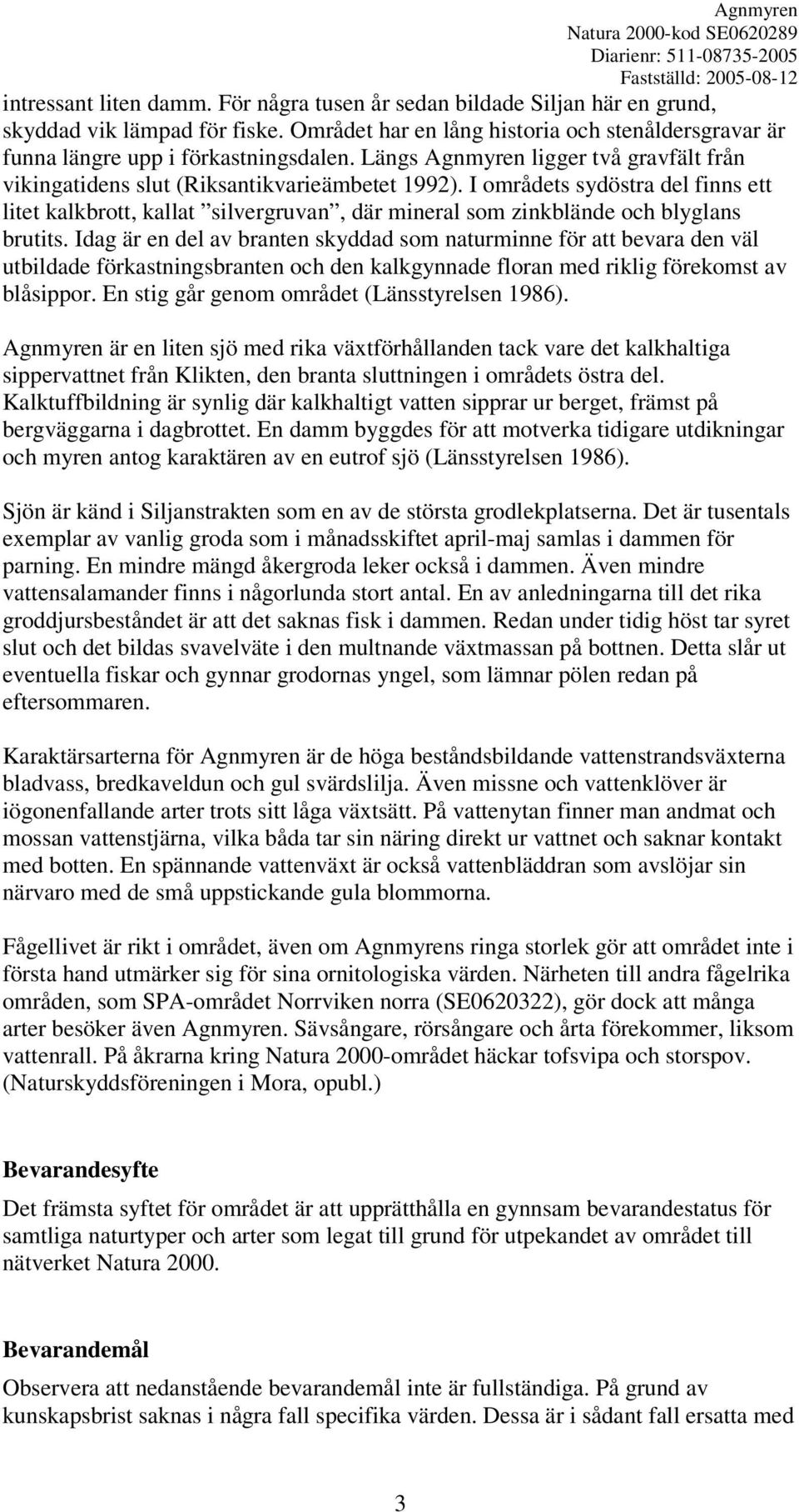 I områdets sydöstra del finns ett litet kalkbrott, kallat silvergruvan, där mineral som zinkblände och blyglans brutits.