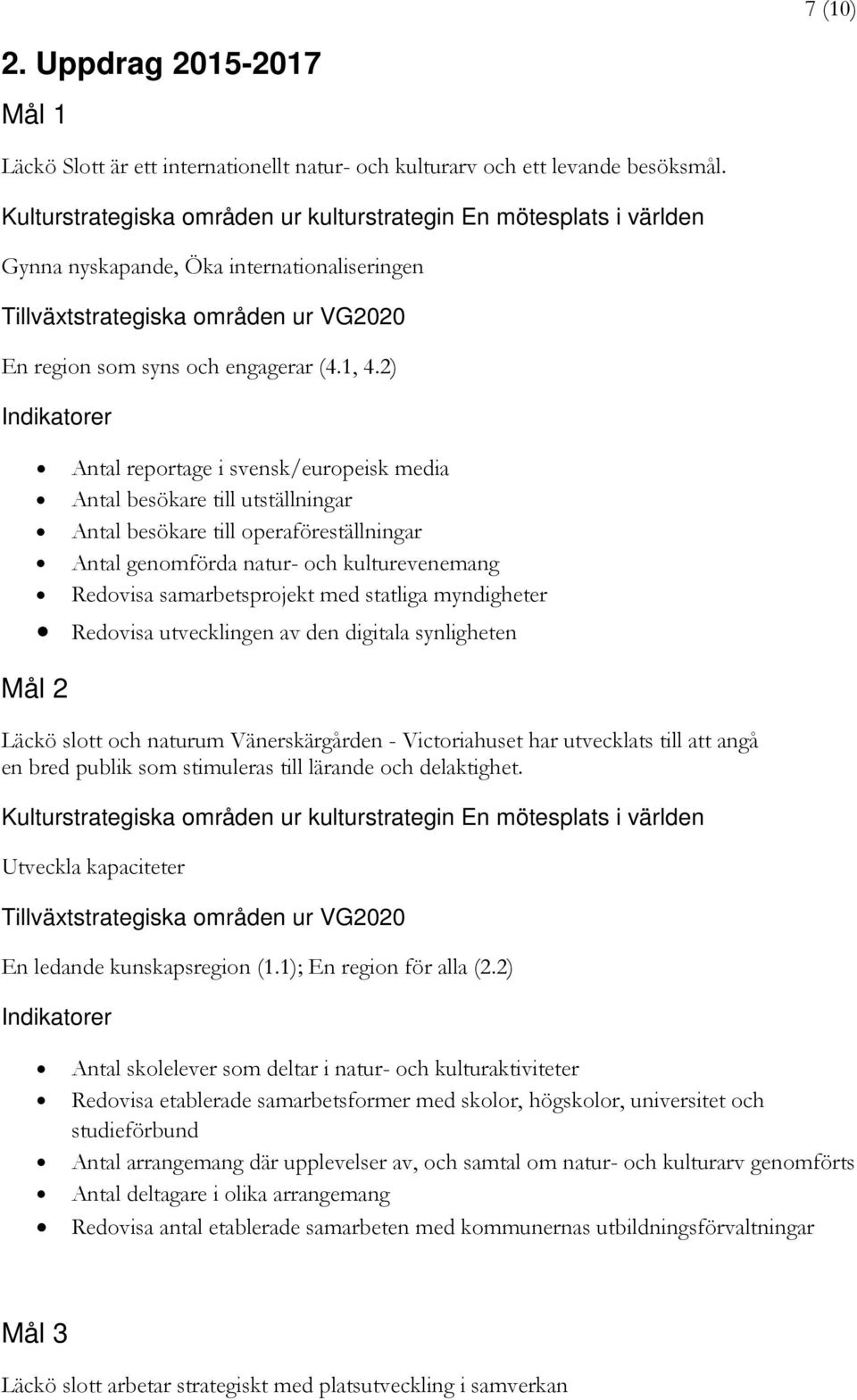 2) Indikatorer Antal reportage i svensk/europeisk media Antal besökare till utställningar Antal besökare till operaföreställningar Antal genomförda natur- och kulturevenemang Redovisa