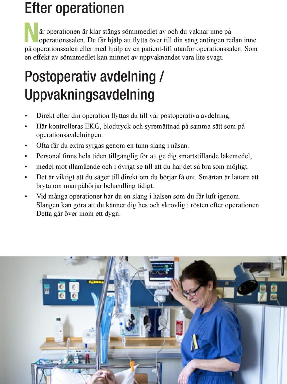 Som en effekt av sömnmedlet kan minnet av uppvaknandet vara lite svagt. Postoperativ avdelning / Uppvakningsavdelning Direkt efter din operation flyttas du till vår postoperativa avdelning.