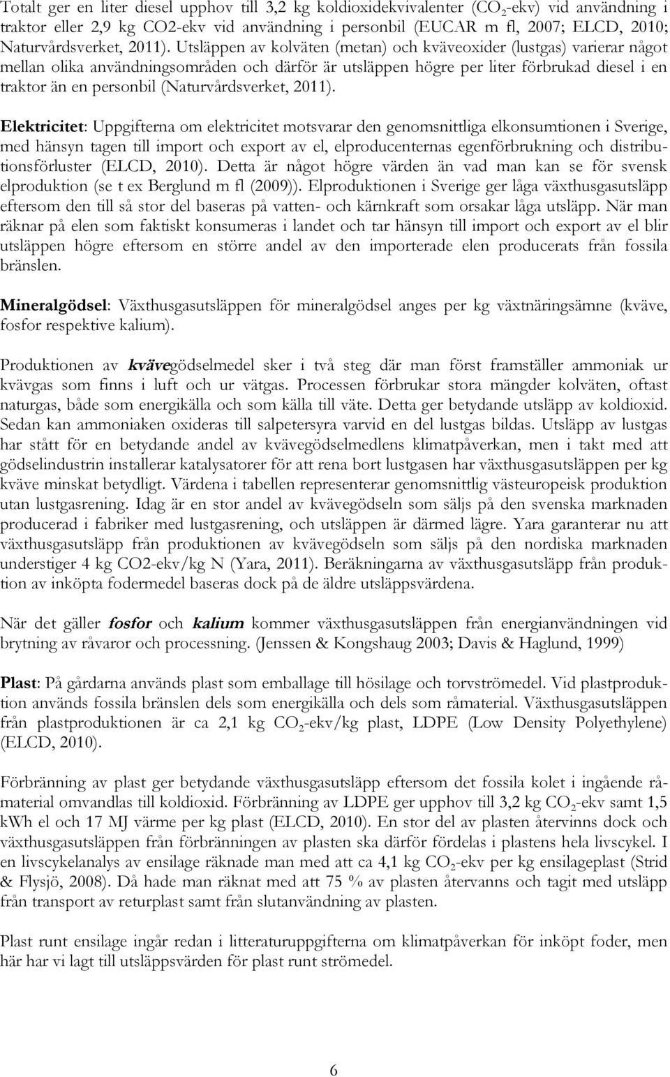 Utsläppen av kolväten (metan) och kväveoxider (lustgas) varierar något mellan olika användningsområden och därför är utsläppen högre per liter förbrukad diesel i en traktor än en personbil