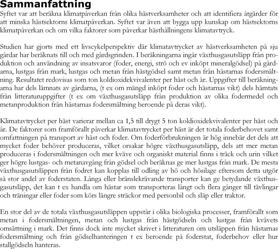 Studien har gjorts med ett livscykelperspektiv där klimatavtrycket av hästverksamheten på sju gårdar har beräknats till och med gårdsgrinden.