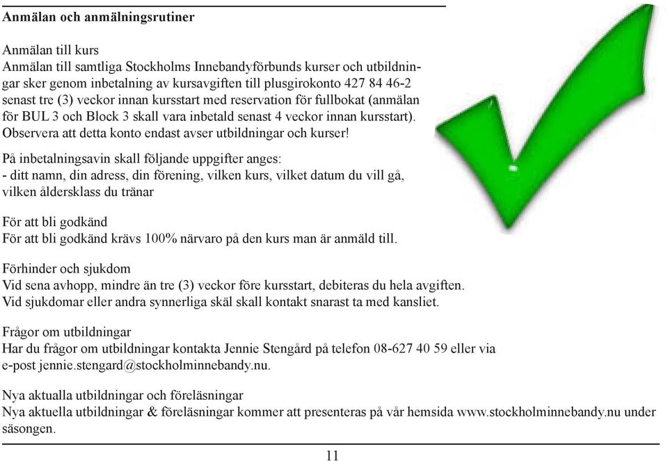 Observera att detta konto endast avser utbildningar och kurser!