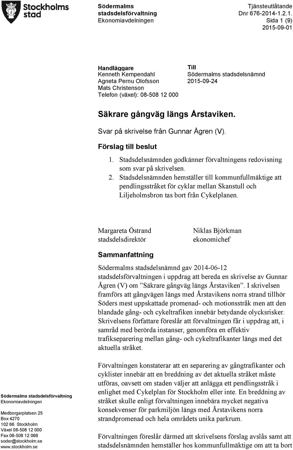 Stadsdelsnämnden godkänner förvaltningens redovisning som svar på skrivelsen. 2.