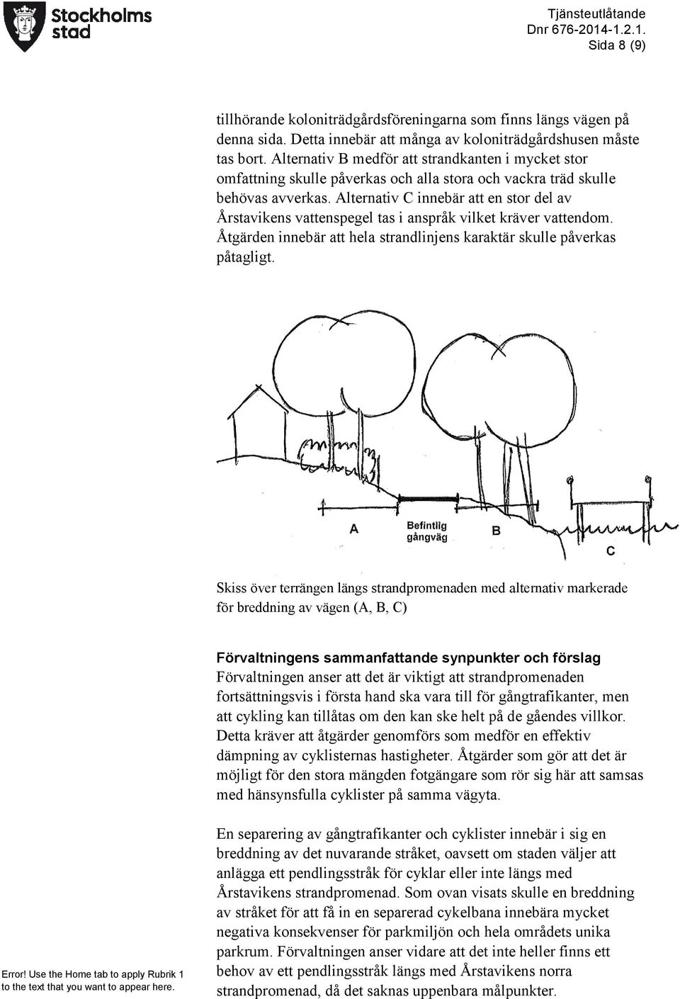 Alternativ C innebär att en stor del av Årstavikens vattenspegel tas i anspråk vilket kräver vattendom. Åtgärden innebär att hela strandlinjens karaktär skulle påverkas påtagligt.