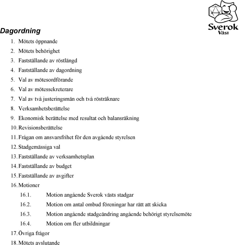 Frågan om ansvarsfrihet för den avgående styrelsen 12. Stadgemässiga val 13. Fastställande av verksamhetsplan 14. Fastställande av budget 15. Fastställande av avgifter 16. Motioner 16.1. Motion angående Sverok västs stadgar 16.