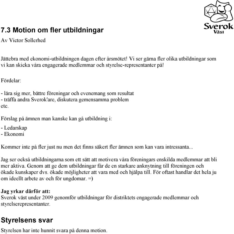 Fördelar: - lära sig mer, bättre föreningar och evenemang som resultat - träffa andra Sverok'are, diskutera gemensamma problem etc.