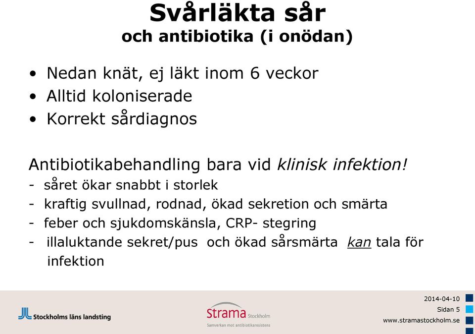 - såret ökar snabbt i storlek - kraftig svullnad, rodnad, ökad sekretion och smärta - feber